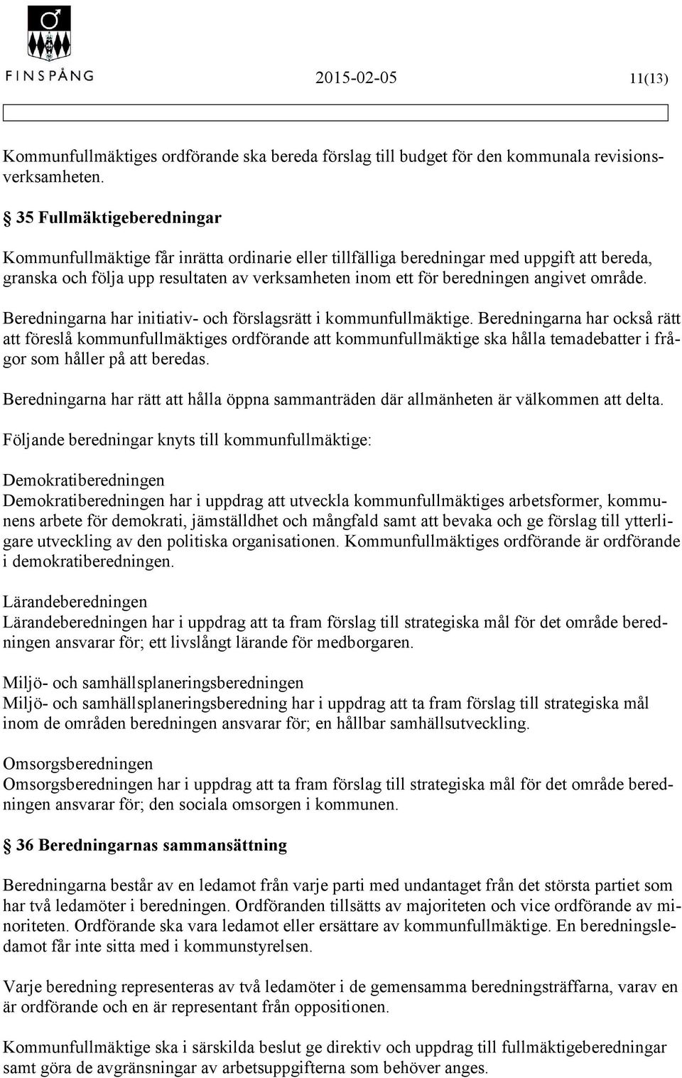 angivet område. Beredningarna har initiativ- och förslagsrätt i kommunfullmäktige.