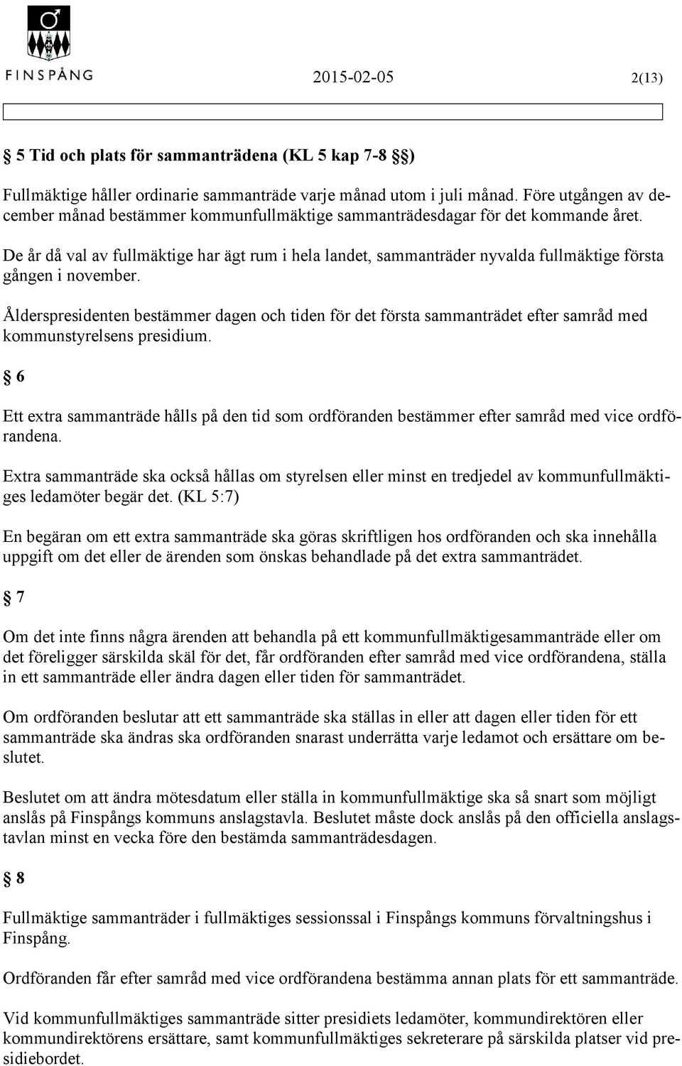 De år då val av fullmäktige har ägt rum i hela landet, sammanträder nyvalda fullmäktige första gången i november.