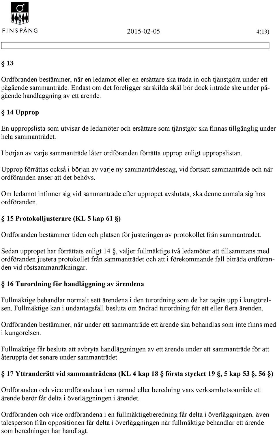 14 Upprop En uppropslista som utvisar de ledamöter och ersättare som tjänstgör ska finnas tillgänglig under hela sammanträdet.