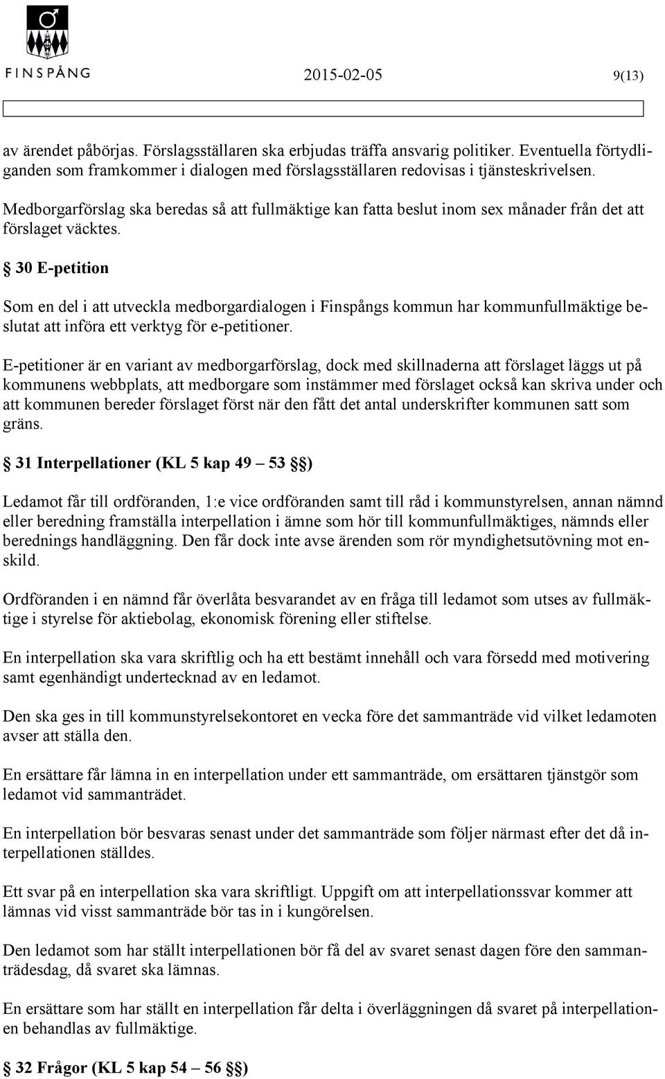 30 E-petition Som en del i att utveckla medborgardialogen i Finspångs kommun har kommunfullmäktige beslutat att införa ett verktyg för e-petitioner.