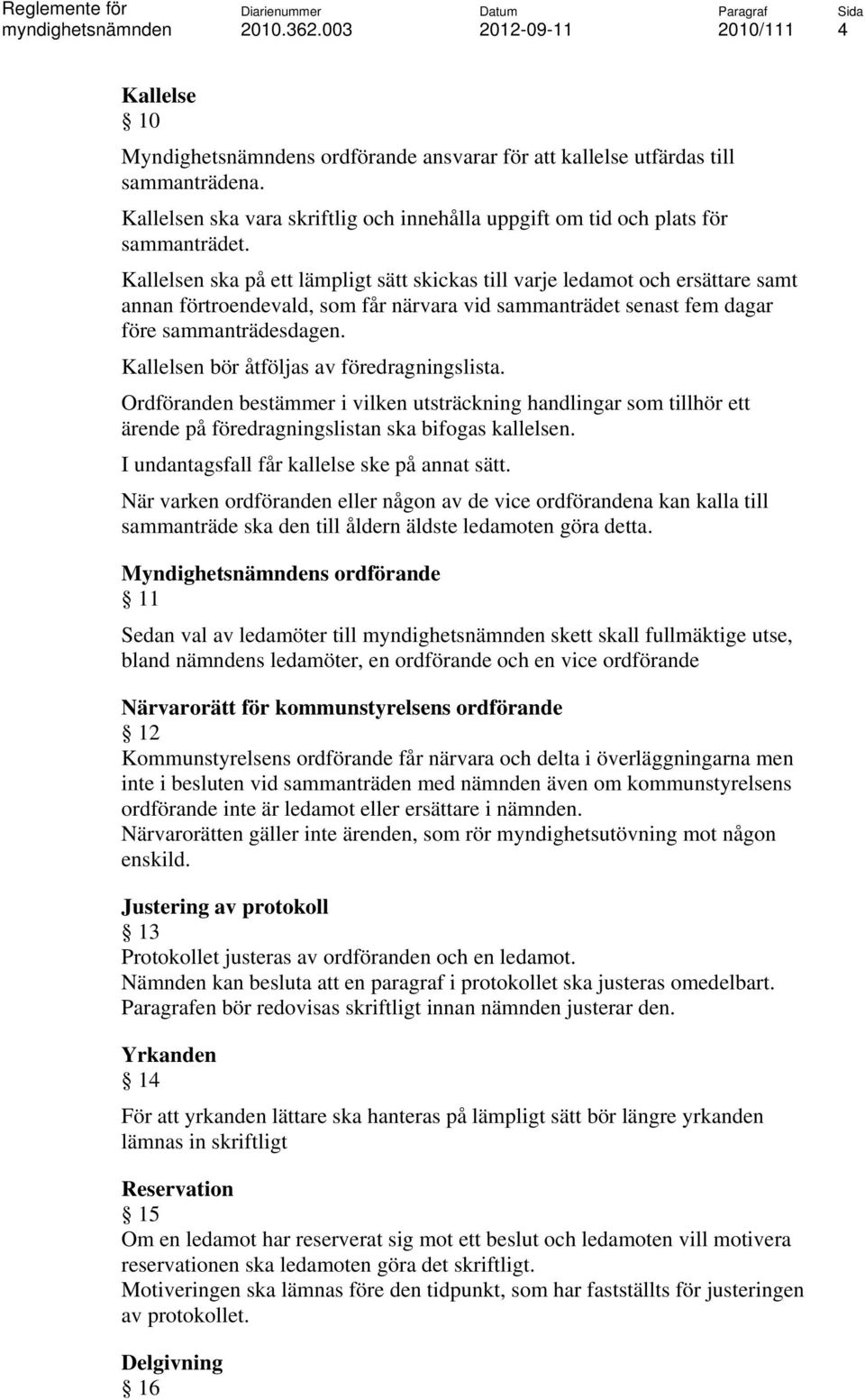 Kallelsen bör åtföljas av föredragningslista. Ordföranden bestämmer i vilken utsträckning handlingar som tillhör ett ärende på föredragningslistan ska bifogas kallelsen.