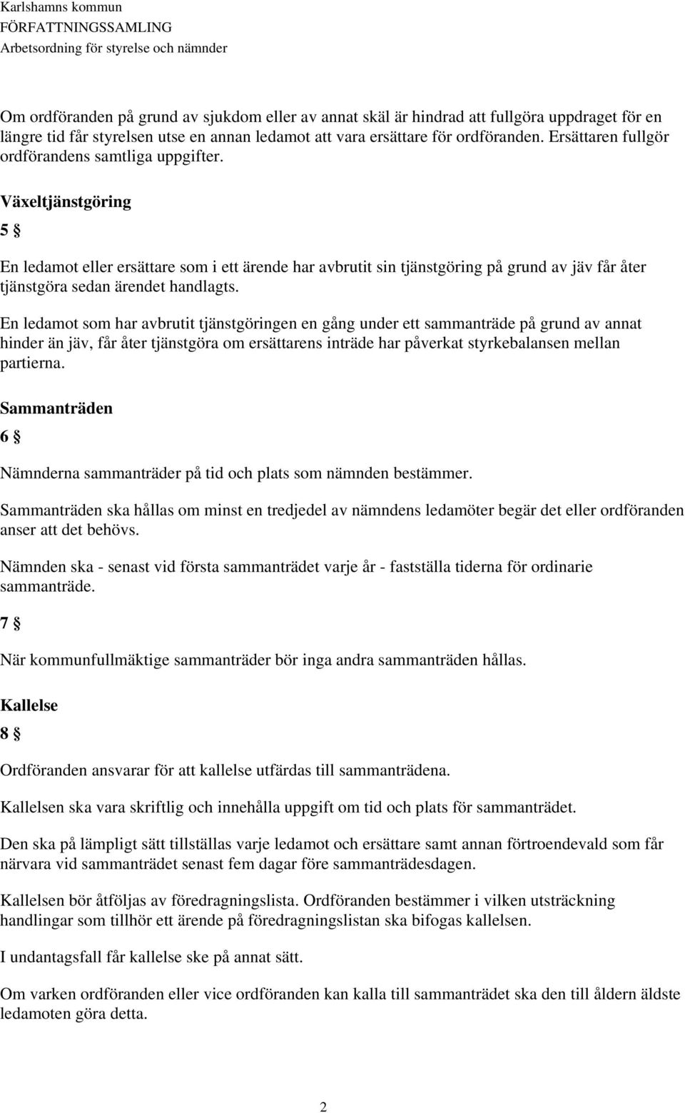 Växeltjänstgöring 5 En ledamot eller ersättare som i ett ärende har avbrutit sin tjänstgöring på grund av jäv får åter tjänstgöra sedan ärendet handlagts.