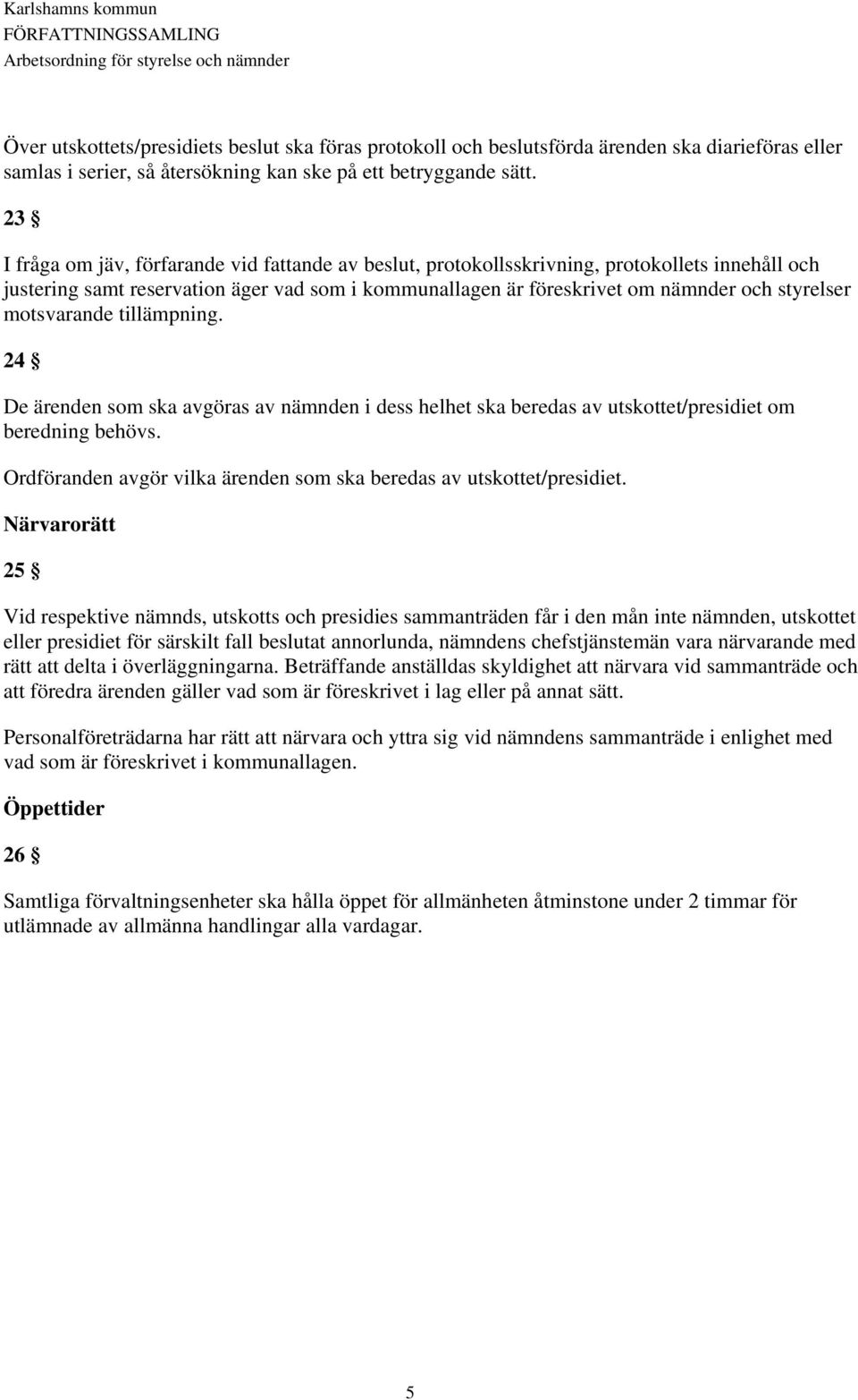 motsvarande tillämpning. 24 De ärenden som ska avgöras av nämnden i dess helhet ska beredas av utskottet/presidiet om beredning behövs.