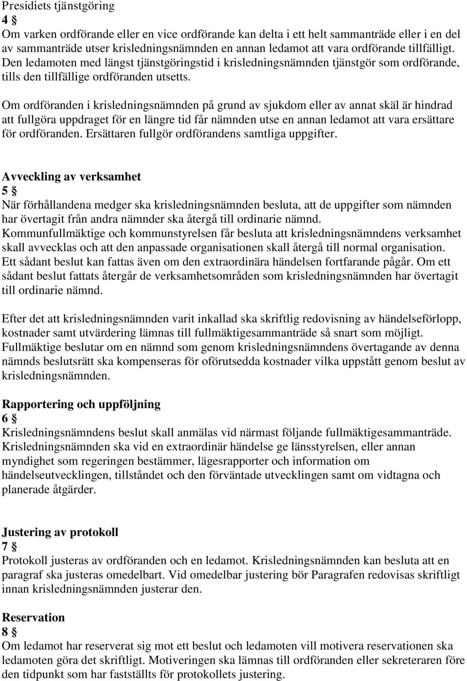 Om ordföranden i krisledningsnämnden på grund av sjukdom eller av annat skäl är hindrad att fullgöra uppdraget för en längre tid får nämnden utse en annan ledamot att vara ersättare för ordföranden.