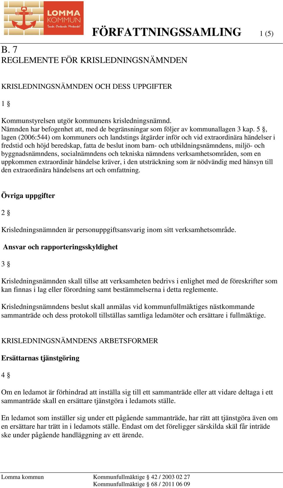 5, lagen (2006:544) om kommuners och landstings åtgärder inför och vid extraordinära händelser i fredstid och höjd beredskap, fatta de beslut inom barn- och utbildningsnämndens, miljö- och