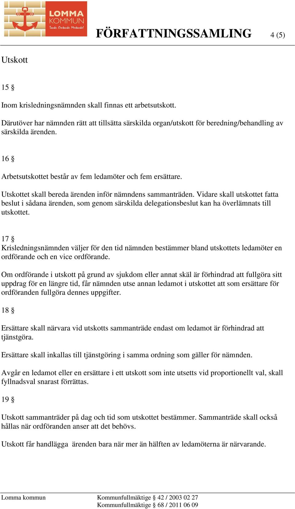 Utskottet skall bereda ärenden inför nämndens sammanträden. Vidare skall utskottet fatta beslut i sådana ärenden, som genom särskilda delegationsbeslut kan ha överlämnats till utskottet.