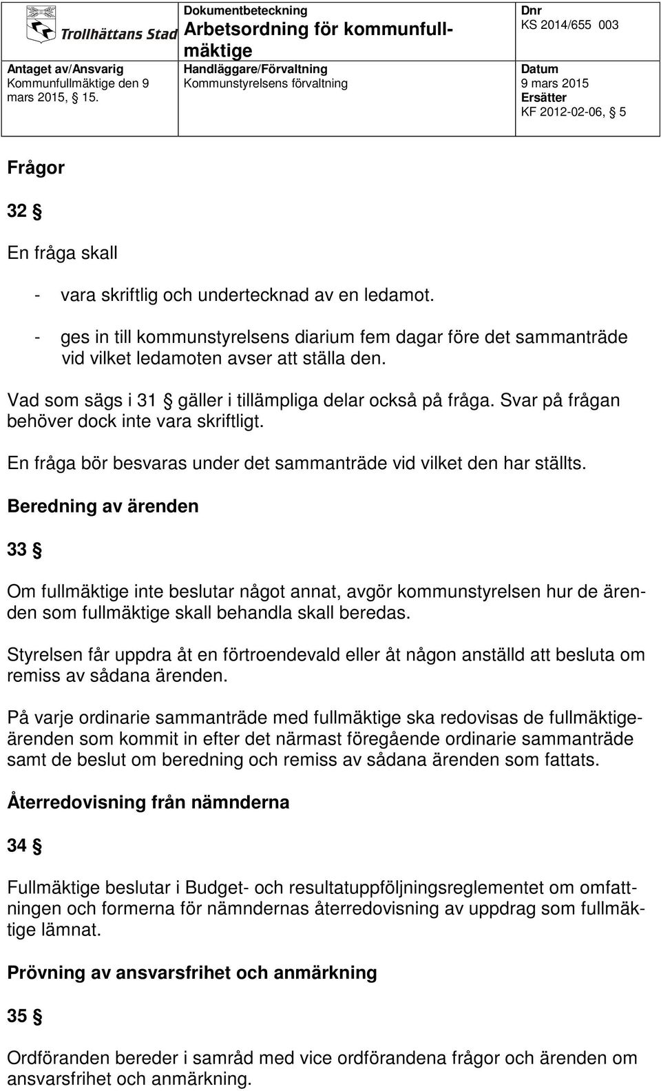 Beredning av ärenden 33 Om fullmäktige inte beslutar något annat, avgör kommunstyrelsen hur de ärenden som fullmäktige skall behandla skall beredas.