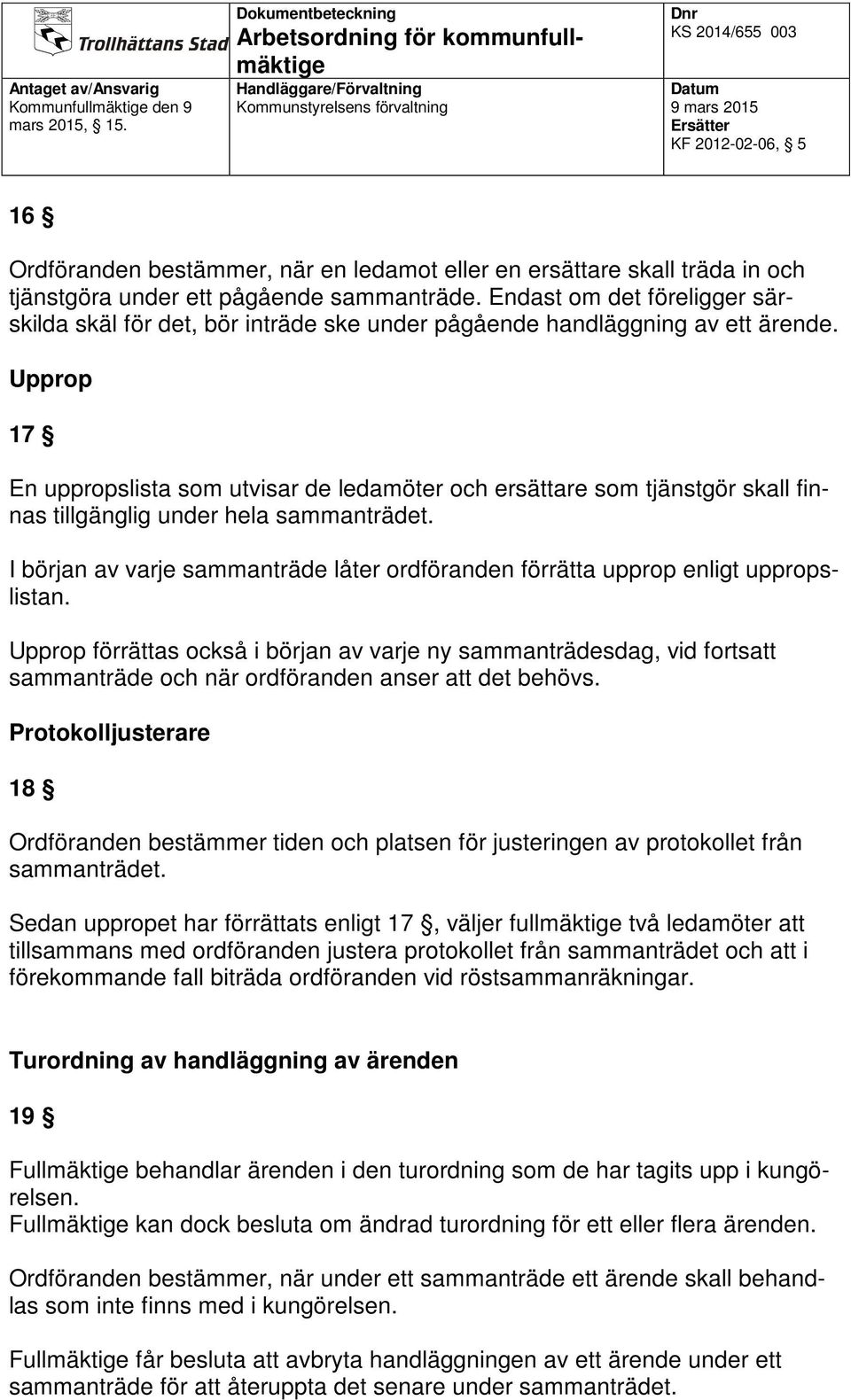 Upprop 17 En uppropslista som utvisar de ledamöter och ersättare som tjänstgör skall finnas tillgänglig under hela sammanträdet.