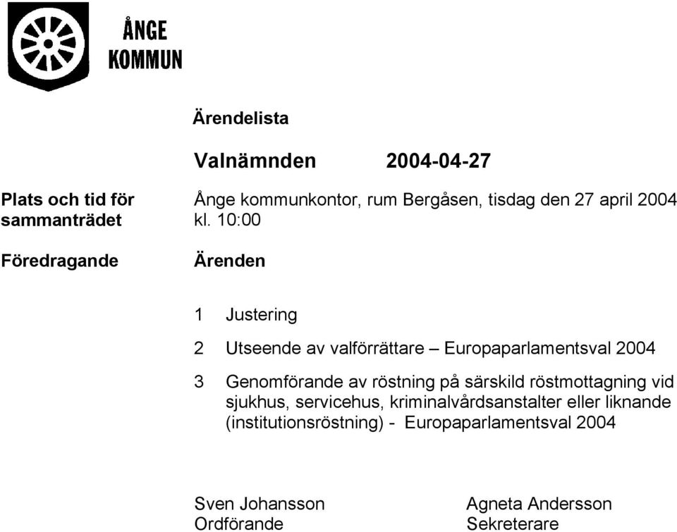 10:00 Ärenden 1 Justering 2 Utseende av valförrättare Europaparlamentsval 2004 3 Genomförande av röstning på