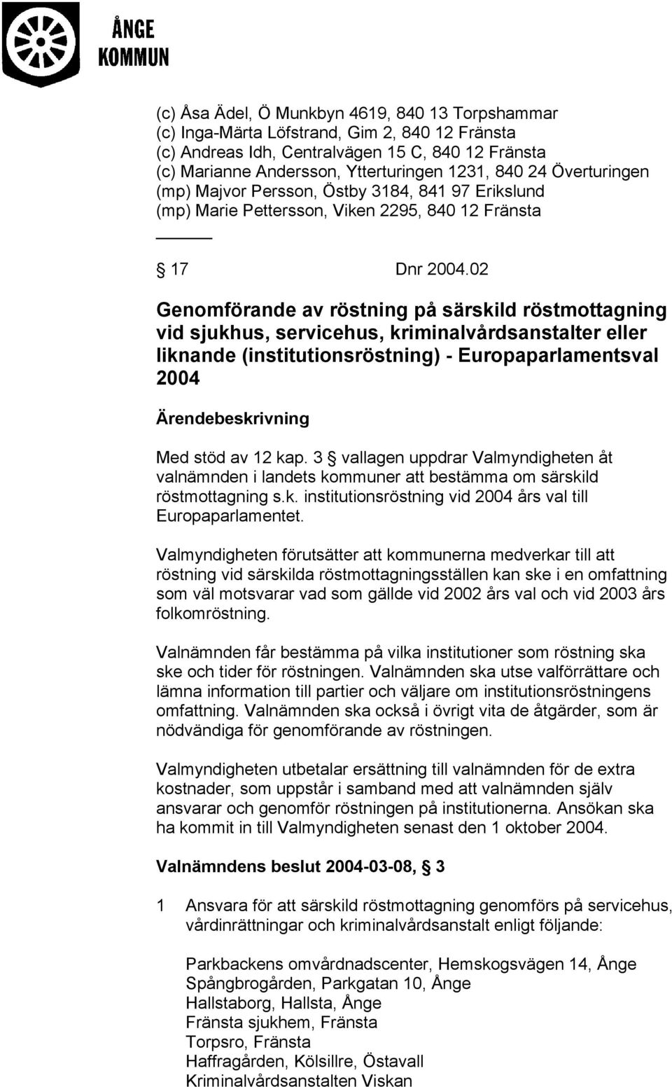 02 Genomförande av röstning på särskild röstmottagning vid sjukhus, servicehus, kriminalvårdsanstalter eller liknande (institutionsröstning) - Europaparlamentsval 2004 Ärendebeskrivning Med stöd av