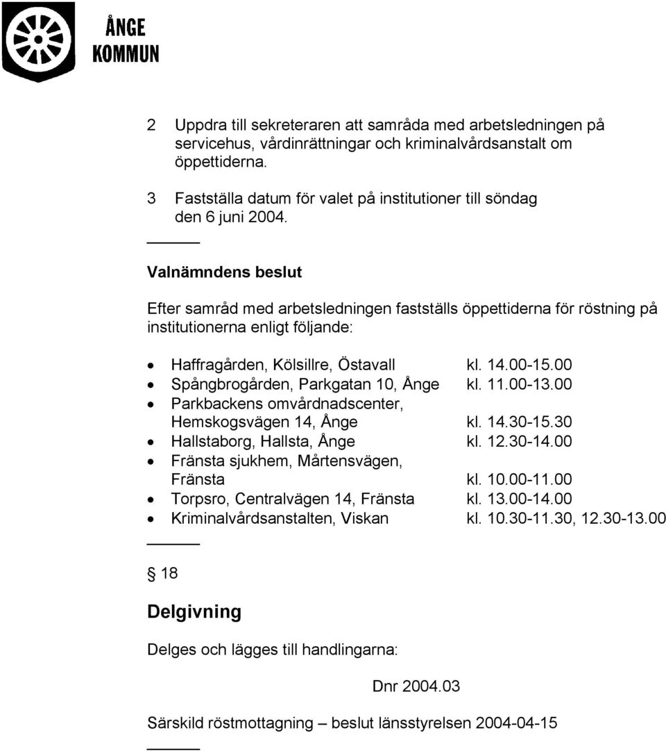 Valnämndens beslut Efter samråd med arbetsledningen fastställs öppettiderna för röstning på institutionerna enligt följande: Haffragården, Kölsillre, Östavall kl. 14.00-15.