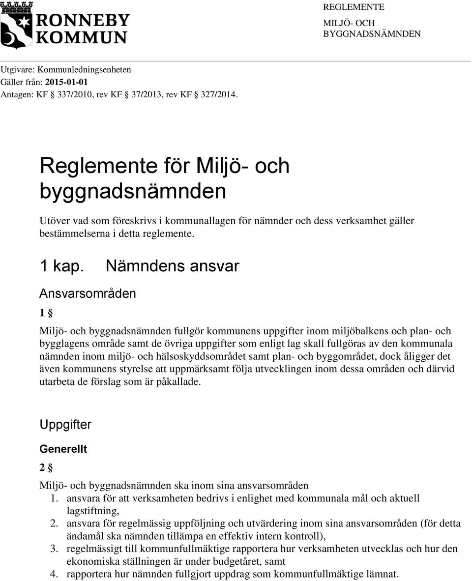 Nämndens ansvar Ansvarsområden 1 Miljö- och byggnadsnämnden fullgör kommunens uppgifter inom miljöbalkens och plan- och bygglagens område samt de övriga uppgifter som enligt lag skall fullgöras av