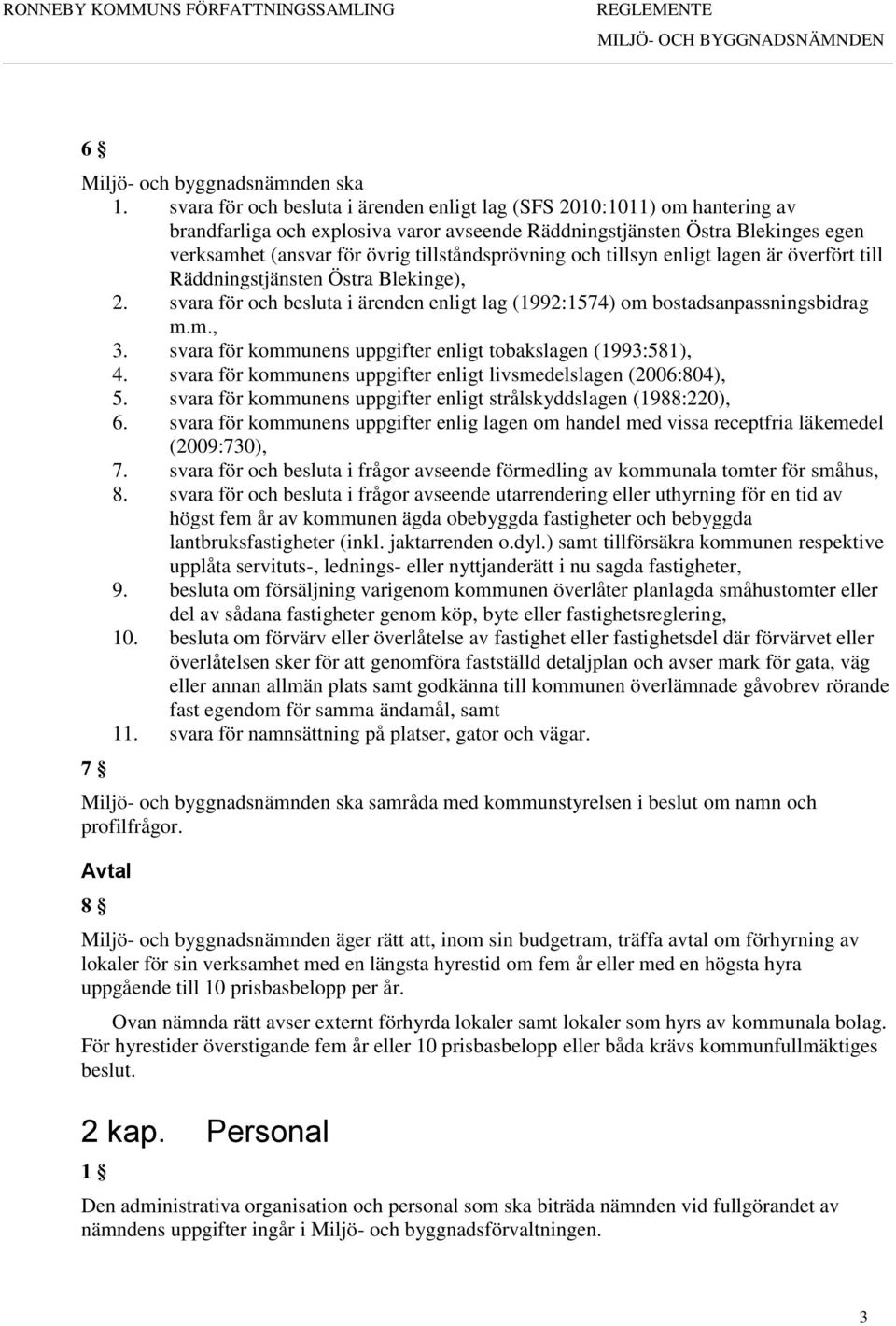 tillståndsprövning och tillsyn enligt lagen är överfört till Räddningstjänsten Östra Blekinge), 2. svara för och besluta i ärenden enligt lag (1992:1574) om bostadsanpassningsbidrag m.m., 3.
