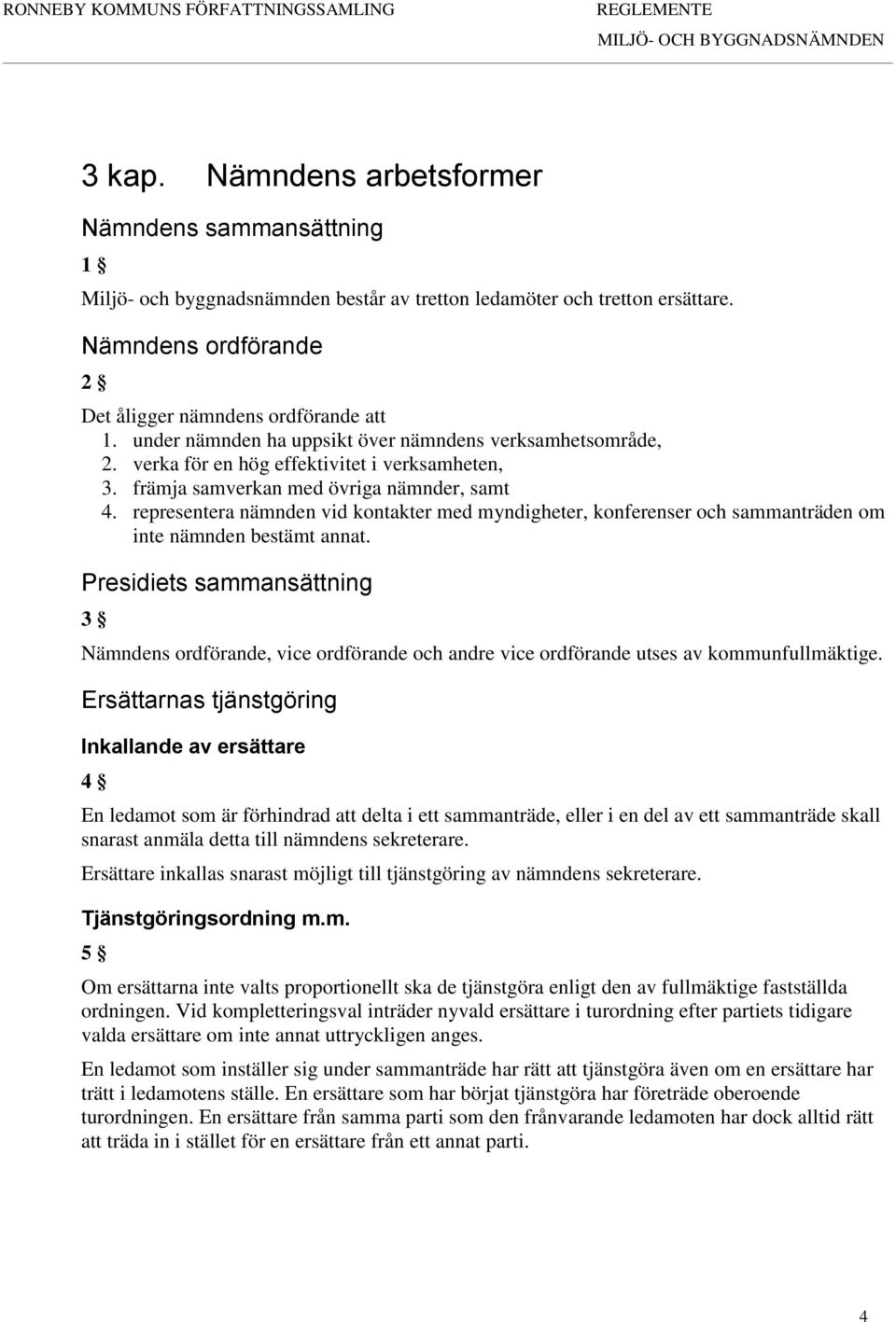 representera nämnden vid kontakter med myndigheter, konferenser och sammanträden om inte nämnden bestämt annat.
