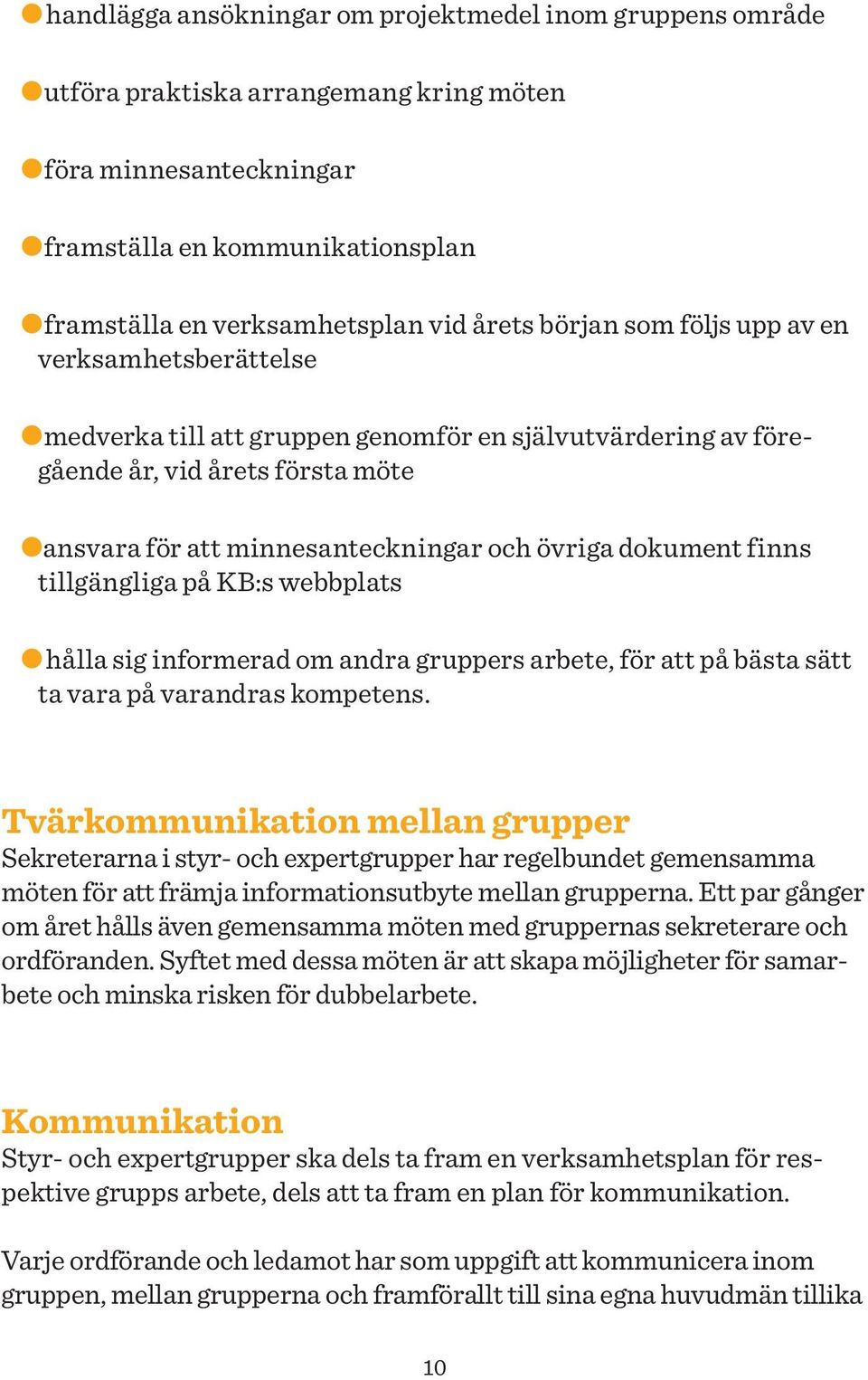 finns tillgängliga på KB:s webbplats hålla sig informerad om andra gruppers arbete, för att på bästa sätt ta vara på varandras kompetens.