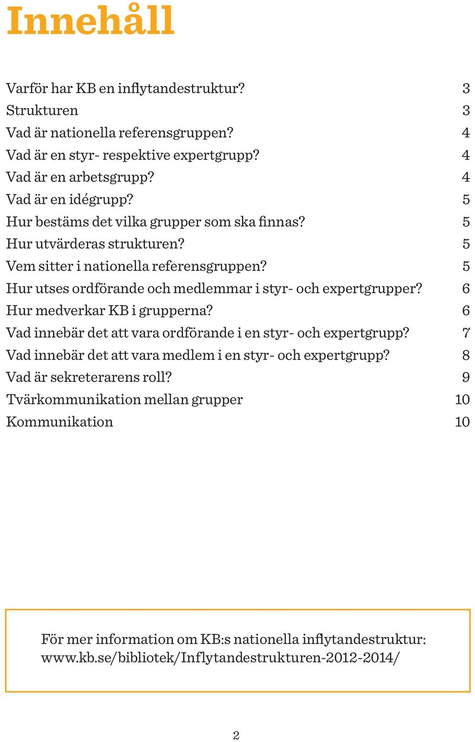 5 Hur utses ordförande och medlemmar i styr- och expertgrupper? 6 Hur medverkar KB i grupperna? 6 Vad innebär det att vara ordförande i en styr- och expertgrupp?