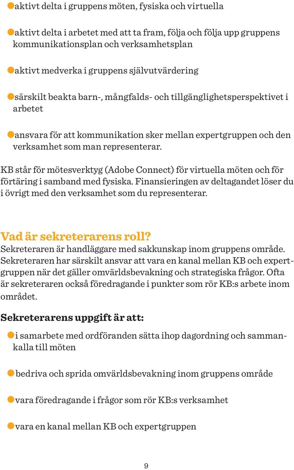 KB står för mötesverktyg (Adobe Connect) för virtuella möten och för förtäring i samband med fysiska. Finansieringen av deltagandet löser du i övrigt med den verksamhet som du representerar.