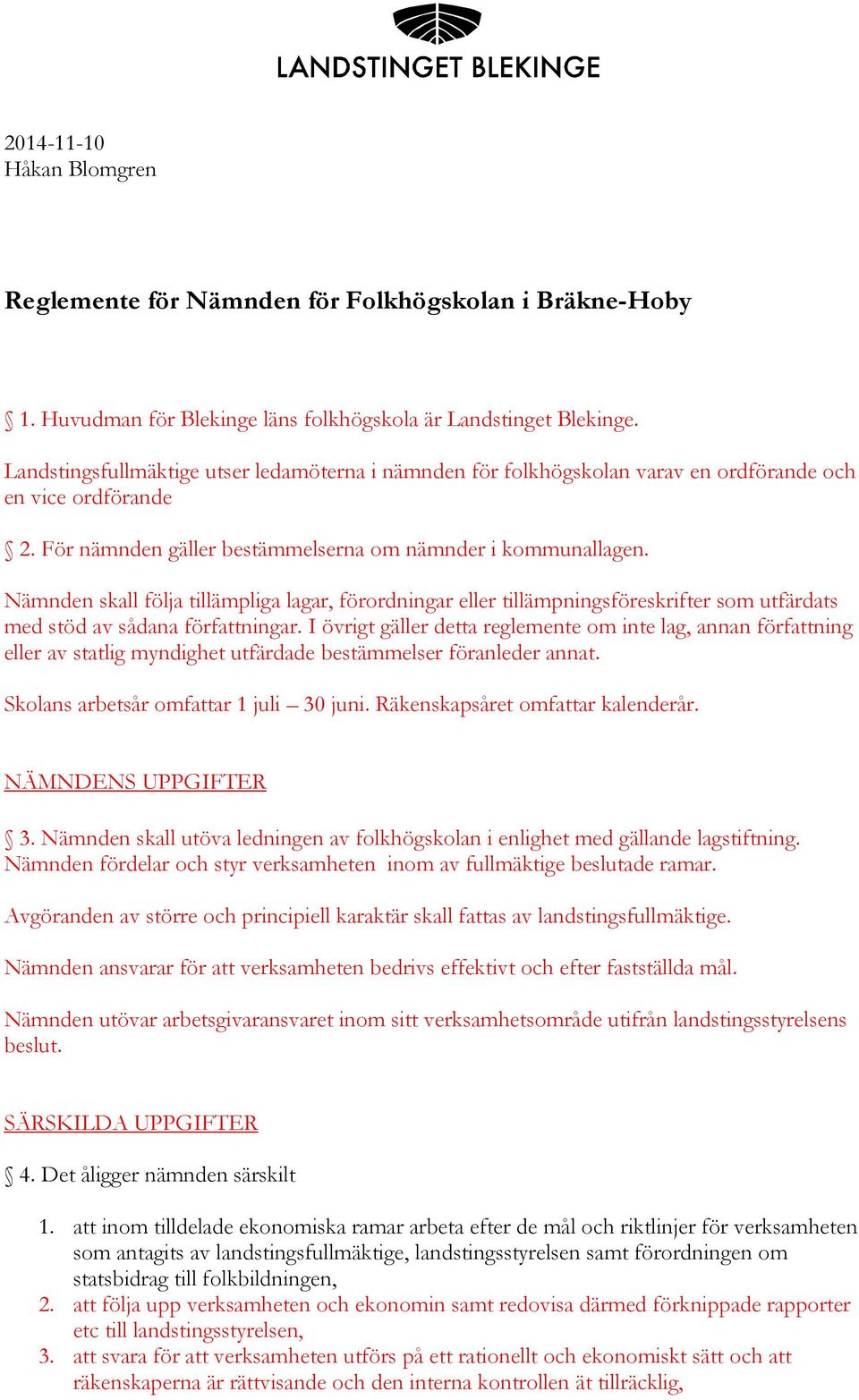 Nämnden skall följa tillämpliga lagar, förordningar eller tillämpningsföreskrifter som utfärdats med stöd av sådana författningar.