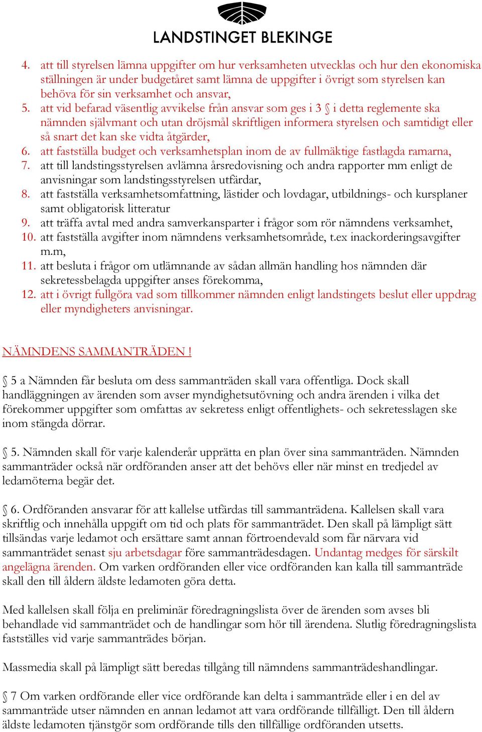 att vid befarad väsentlig avvikelse från ansvar som ges i 3 i detta reglemente ska nämnden självmant och utan dröjsmål skriftligen informera styrelsen och samtidigt eller så snart det kan ske vidta