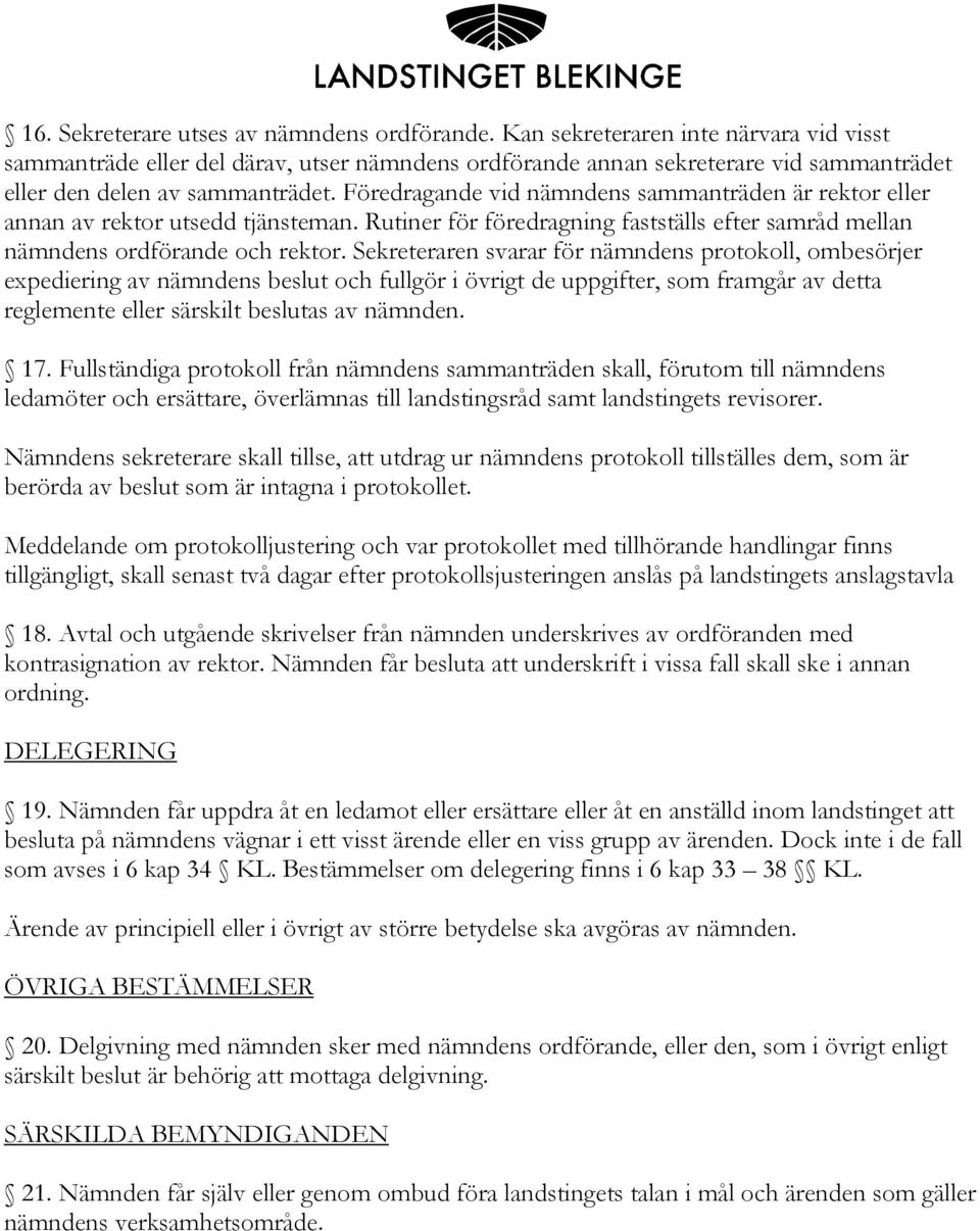 Föredragande vid nämndens sammanträden är rektor eller annan av rektor utsedd tjänsteman. Rutiner för föredragning fastställs efter samråd mellan nämndens ordförande och rektor.