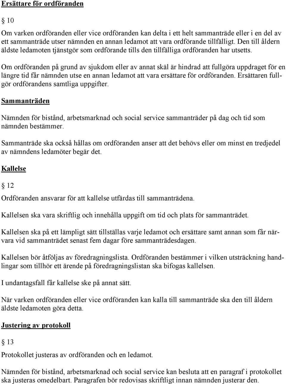 Om ordföranden på grund av sjukdom eller av annat skäl är hindrad att fullgöra uppdraget för en längre tid får nämnden utse en annan ledamot att vara ersättare för ordföranden.