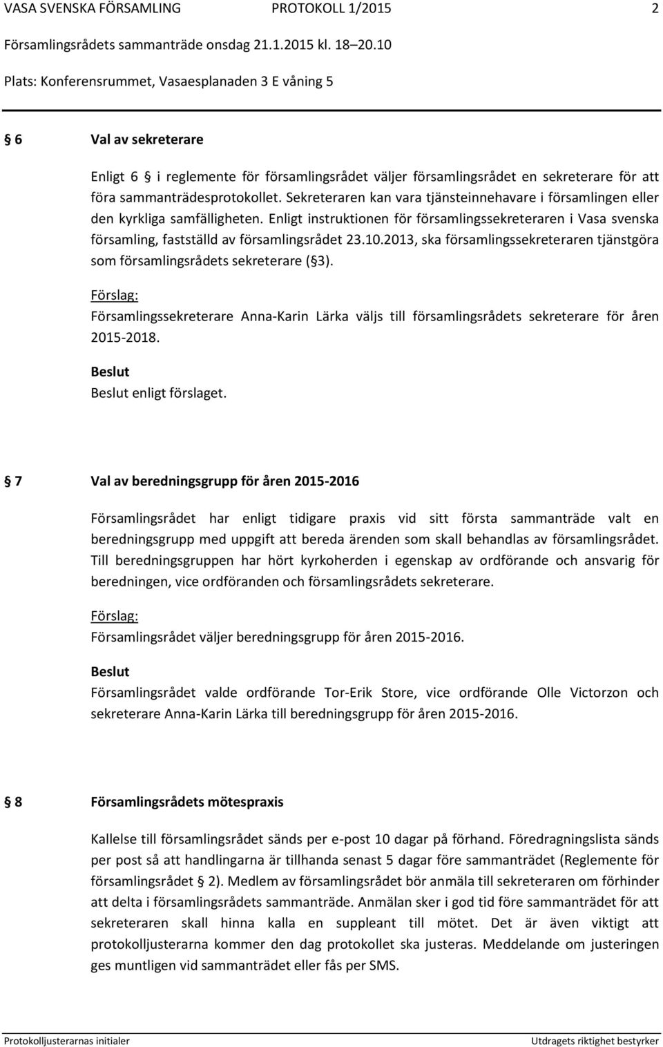 10.2013, ska församlingssekreteraren tjänstgöra som församlingsrådets sekreterare ( 3). Församlingssekreterare Anna-Karin Lärka väljs till församlingsrådets sekreterare för åren 2015-2018.