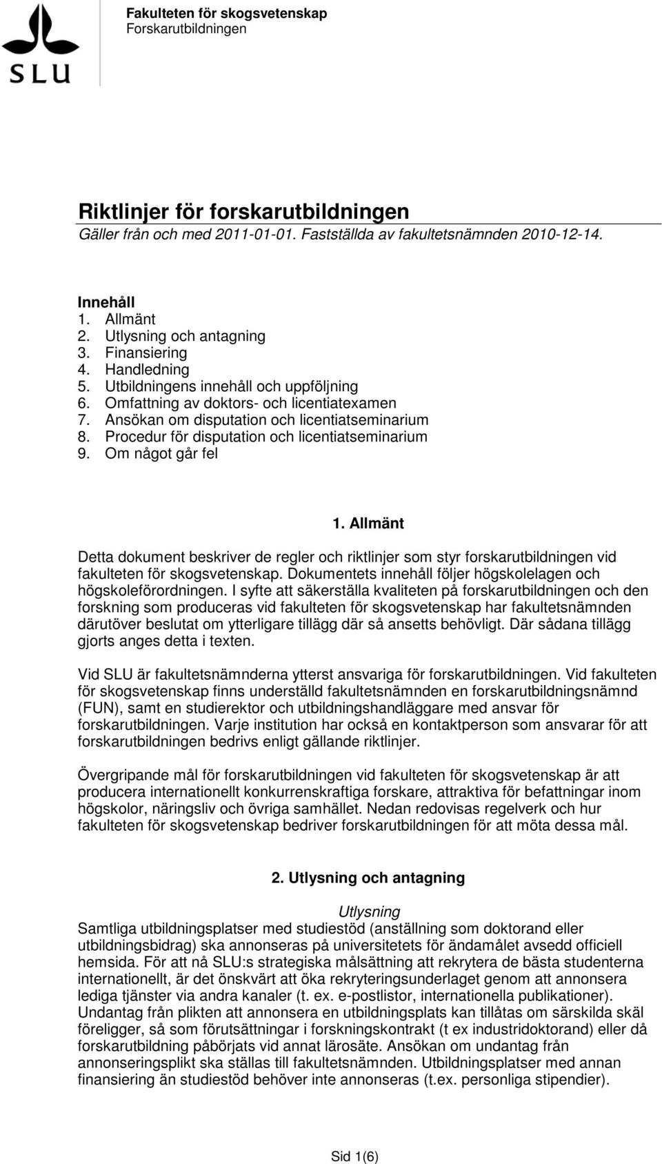 Procedur för disputation och licentiatseminarium 9. Om något går fel 1. Allmänt Detta dokument beskriver de regler och riktlinjer som styr forskarutbildningen vid fakulteten för skogsvetenskap.