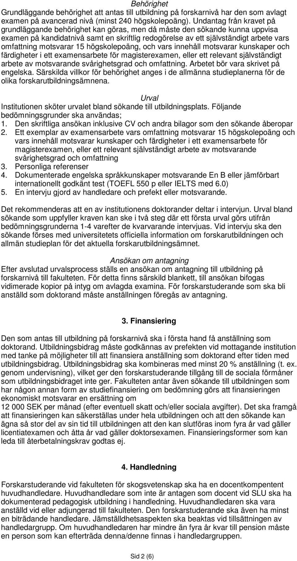 motsvarar 15 högskolepoäng, och vars innehåll motsvarar kunskaper och färdigheter i ett examensarbete för magisterexamen, eller ett relevant självständigt arbete av motsvarande svårighetsgrad och