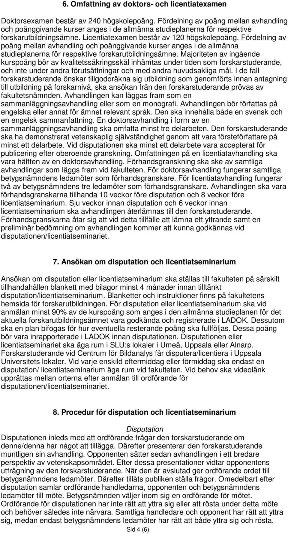 Fördelning av poäng mellan avhandling och poänggivande kurser anges i de allmänna studieplanerna för respektive forskarutbildningsämne.