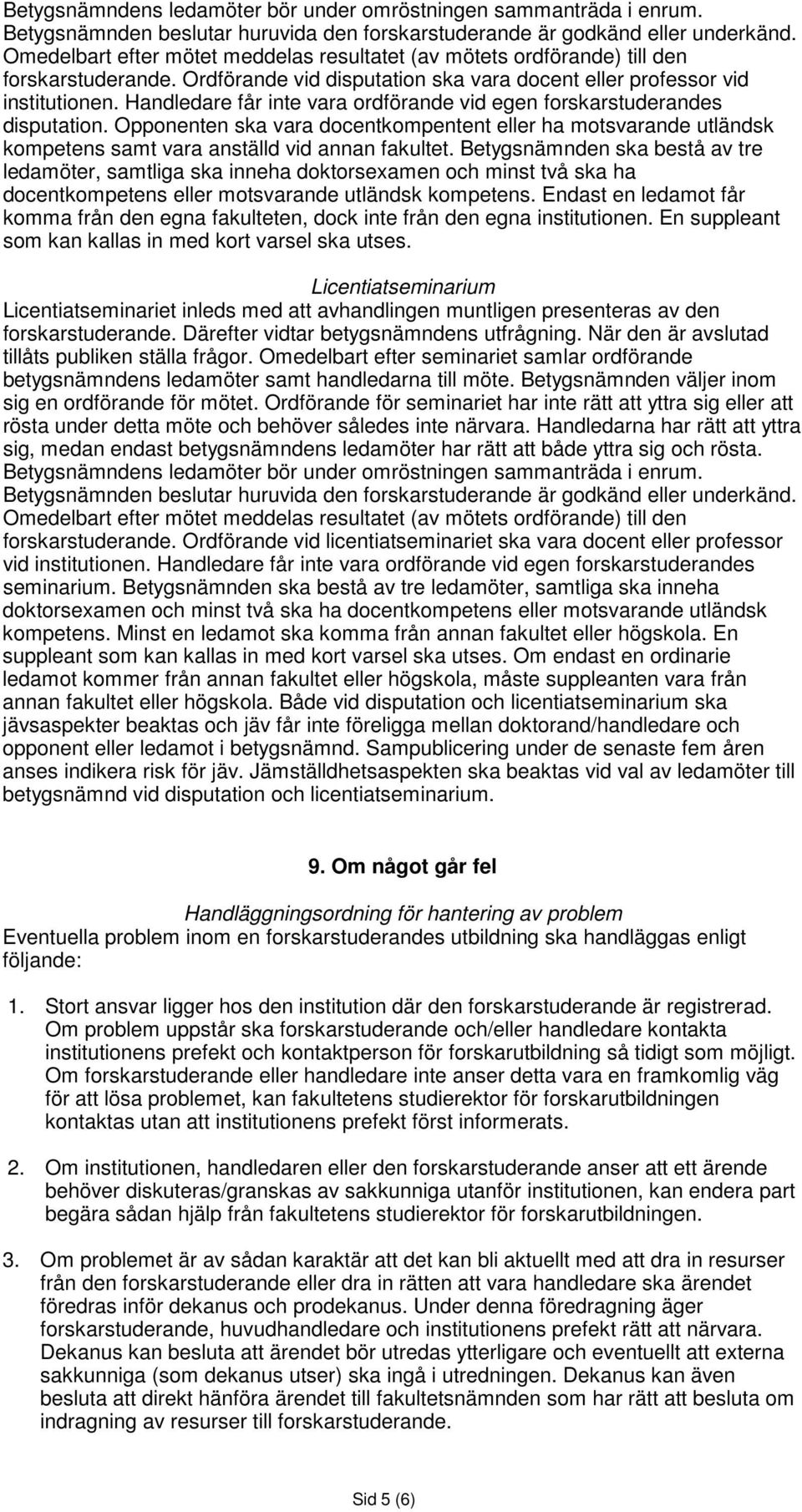 Handledare får inte vara ordförande vid egen forskarstuderandes disputation. Opponenten ska vara docentkompentent eller ha motsvarande utländsk kompetens samt vara anställd vid annan fakultet.