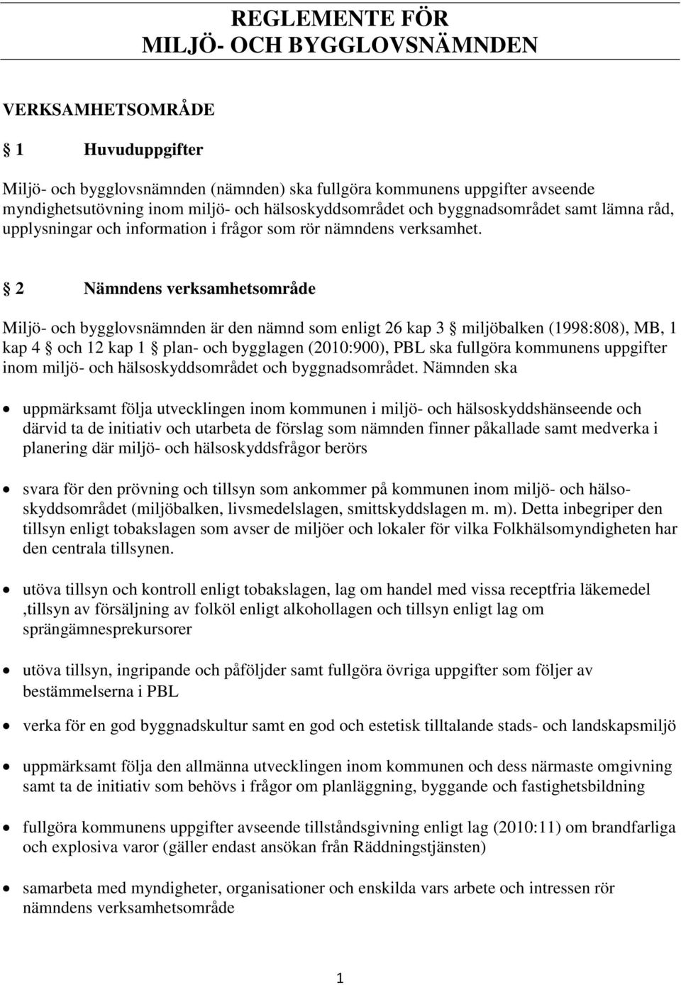 2 Nämndens verksamhetsområde Miljö- och bygglovsnämnden är den nämnd som enligt 26 kap 3 miljöbalken (1998:808), MB, 1 kap 4 och 12 kap 1 plan- och bygglagen (2010:900), PBL ska fullgöra kommunens