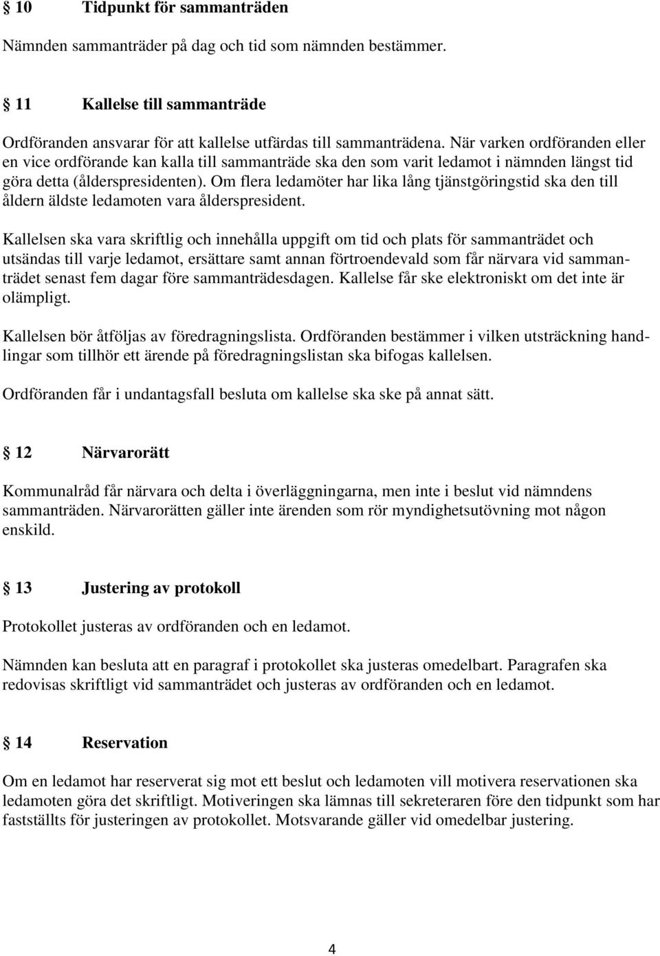 Om flera ledamöter har lika lång tjänstgöringstid ska den till åldern äldste ledamoten vara ålderspresident.