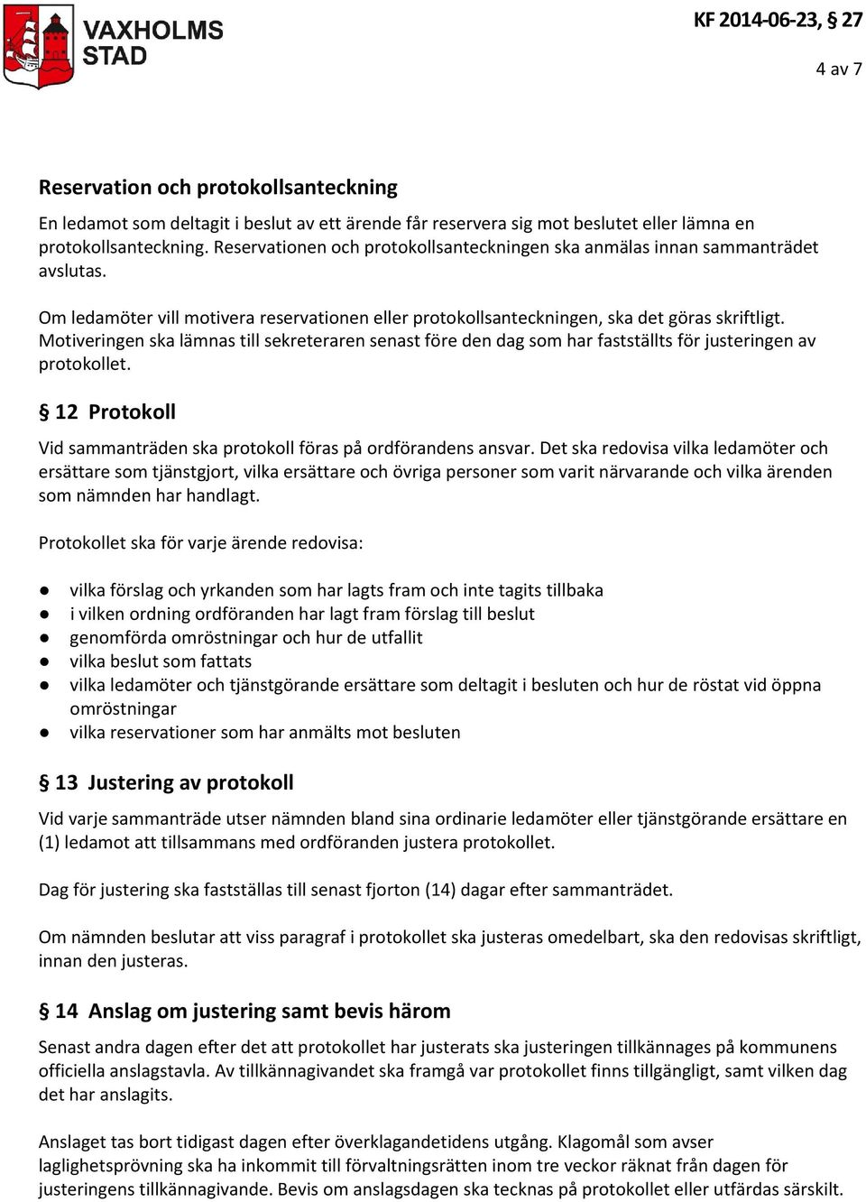 Motiveringen ska lämnas till sekreteraren senast före den dag som har fastställts för justeringen av protokollet. 12 Protokoll Vid sammanträden ska protokoll föras på ordförandens ansvar.