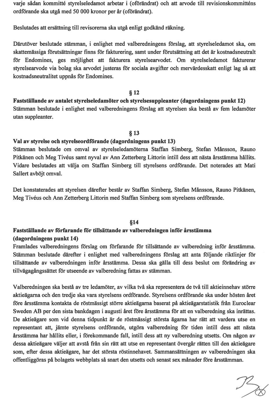 Därutöver beslutade stämman, i enlighet med valberedningens förslag, att styrelseledamot ska, om skattemässiga förutsättningar finns för fakturering, samt under förutsättning att det är