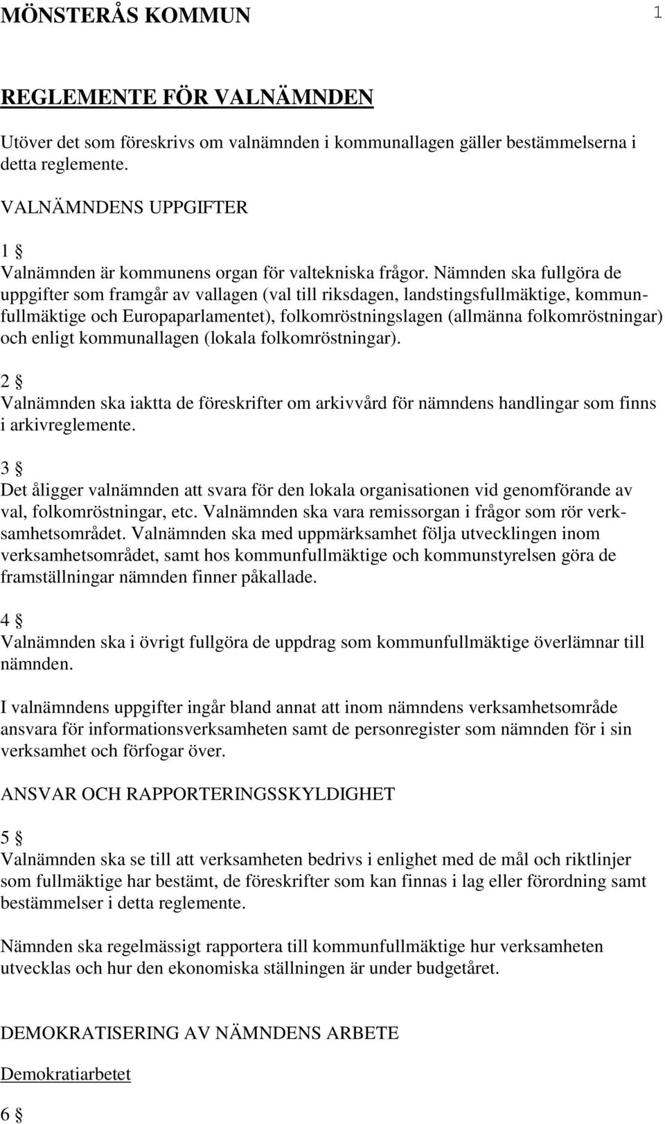 Nämnden ska fullgöra de uppgifter som framgår av vallagen (val till riksdagen, landstingsfullmäktige, kommunfullmäktige och Europaparlamentet), folkomröstningslagen (allmänna folkomröstningar) och