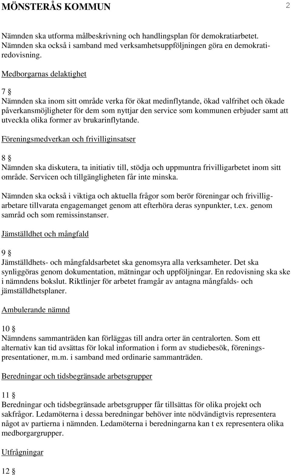 utveckla olika former av brukarinflytande. Föreningsmedverkan och frivilliginsatser 8 Nämnden ska diskutera, ta initiativ till, stödja och uppmuntra frivilligarbetet inom sitt område.