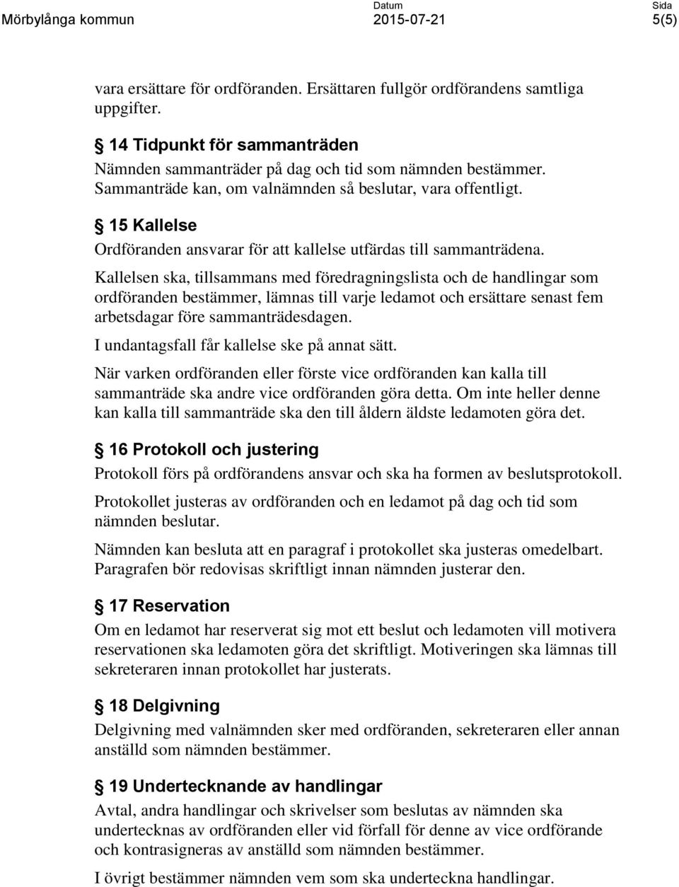 Kallelsen ska, tillsammans med föredragningslista och de handlingar som ordföranden bestämmer, lämnas till varje ledamot och ersättare senast fem arbetsdagar före sammanträdesdagen.