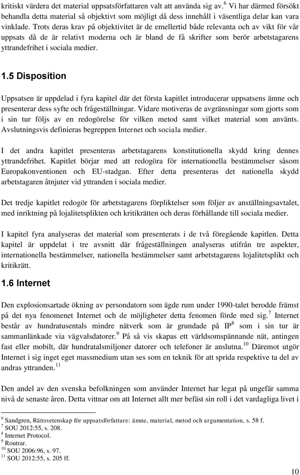 Trots deras krav på objektivitet är de emellertid både relevanta och av vikt för vår uppsats då de är relativt moderna och är bland de få skrifter som berör arbetstagarens yttrandefrihet i sociala