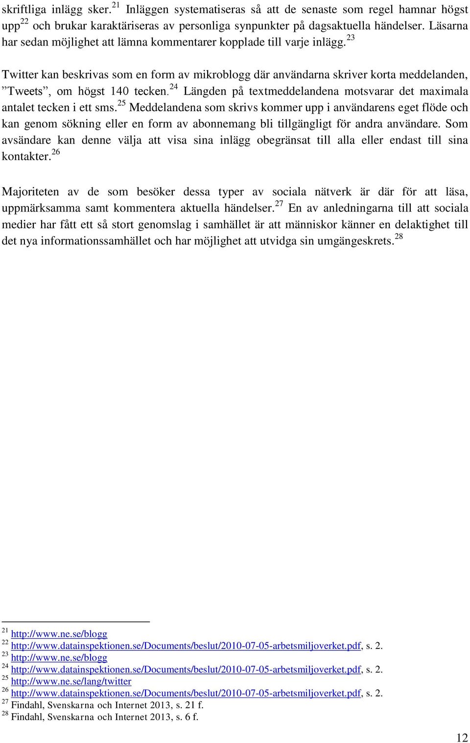 24 Längden på textmeddelandena motsvarar det maximala antalet tecken i ett sms.