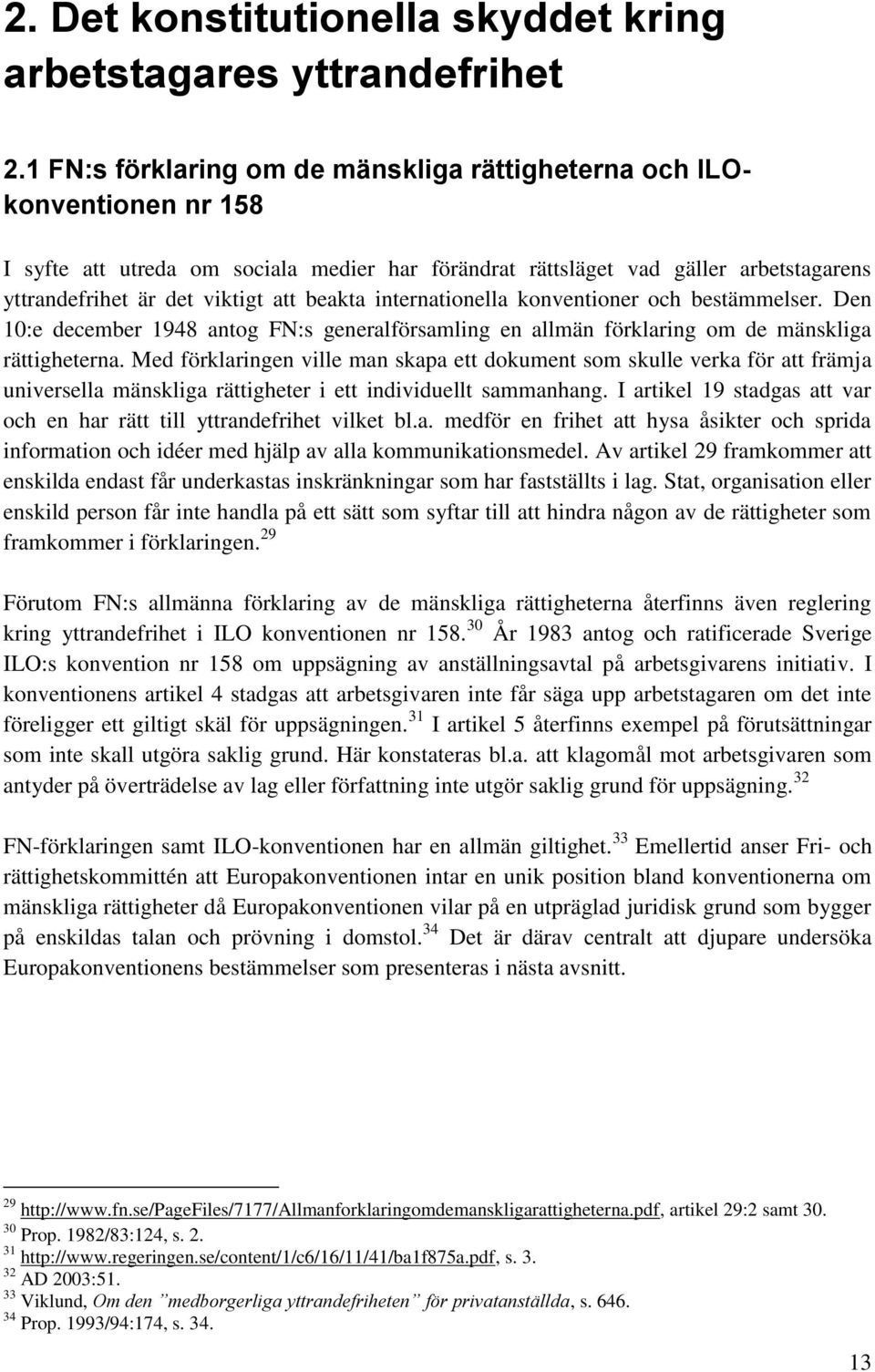 beakta internationella konventioner och bestämmelser. Den 10:e december 1948 antog FN:s generalförsamling en allmän förklaring om de mänskliga rättigheterna.