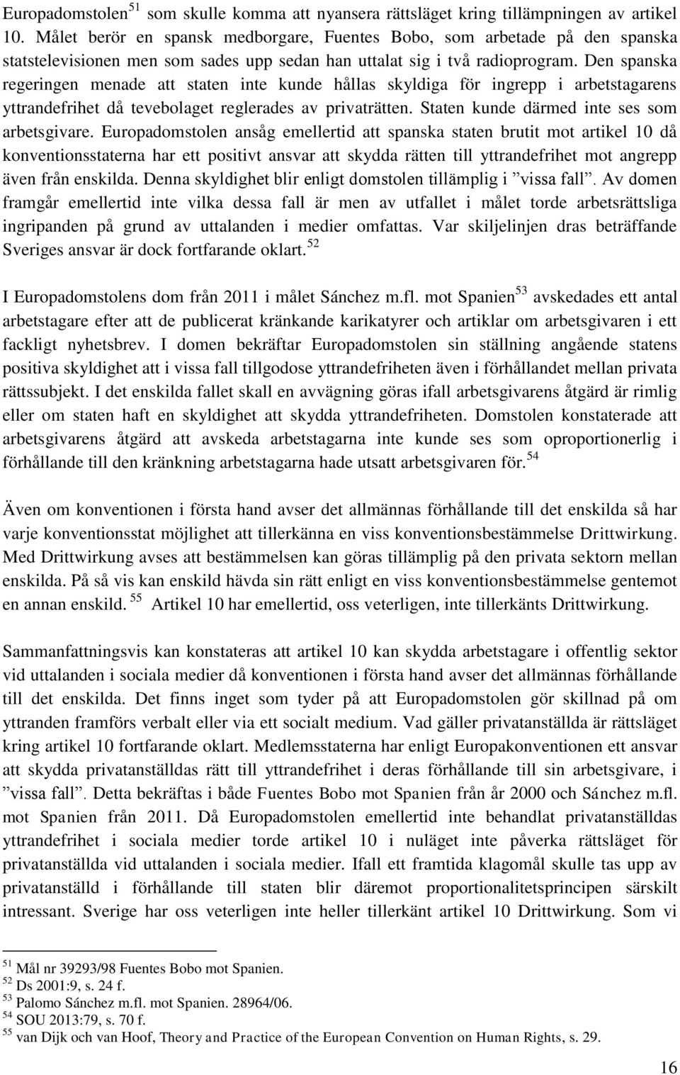 Den spanska regeringen menade att staten inte kunde hållas skyldiga för ingrepp i arbetstagarens yttrandefrihet då tevebolaget reglerades av privaträtten.