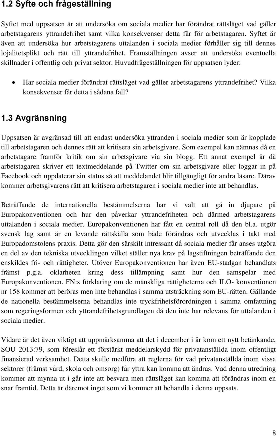 Framställningen avser att undersöka eventuella skillnader i offentlig och privat sektor.