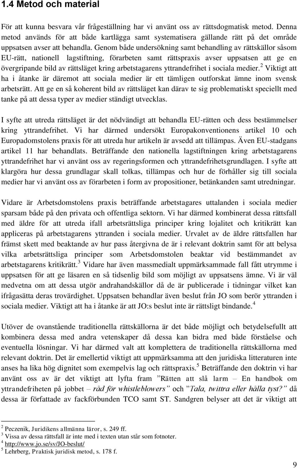 Genom både undersökning samt behandling av rättskällor såsom EU-rätt, nationell lagstiftning, förarbeten samt rättspraxis avser uppsatsen att ge en övergripande bild av rättsläget kring