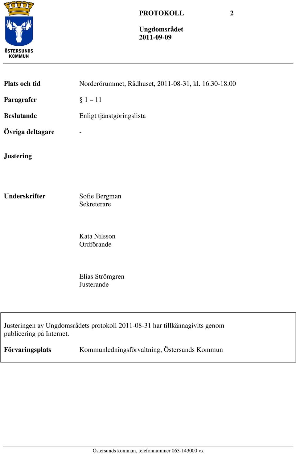 Bergman Sekreterare Kata Nilsson Ordförande Elias Strömgren Justerande Justeringen av s protokoll 2011-08-31