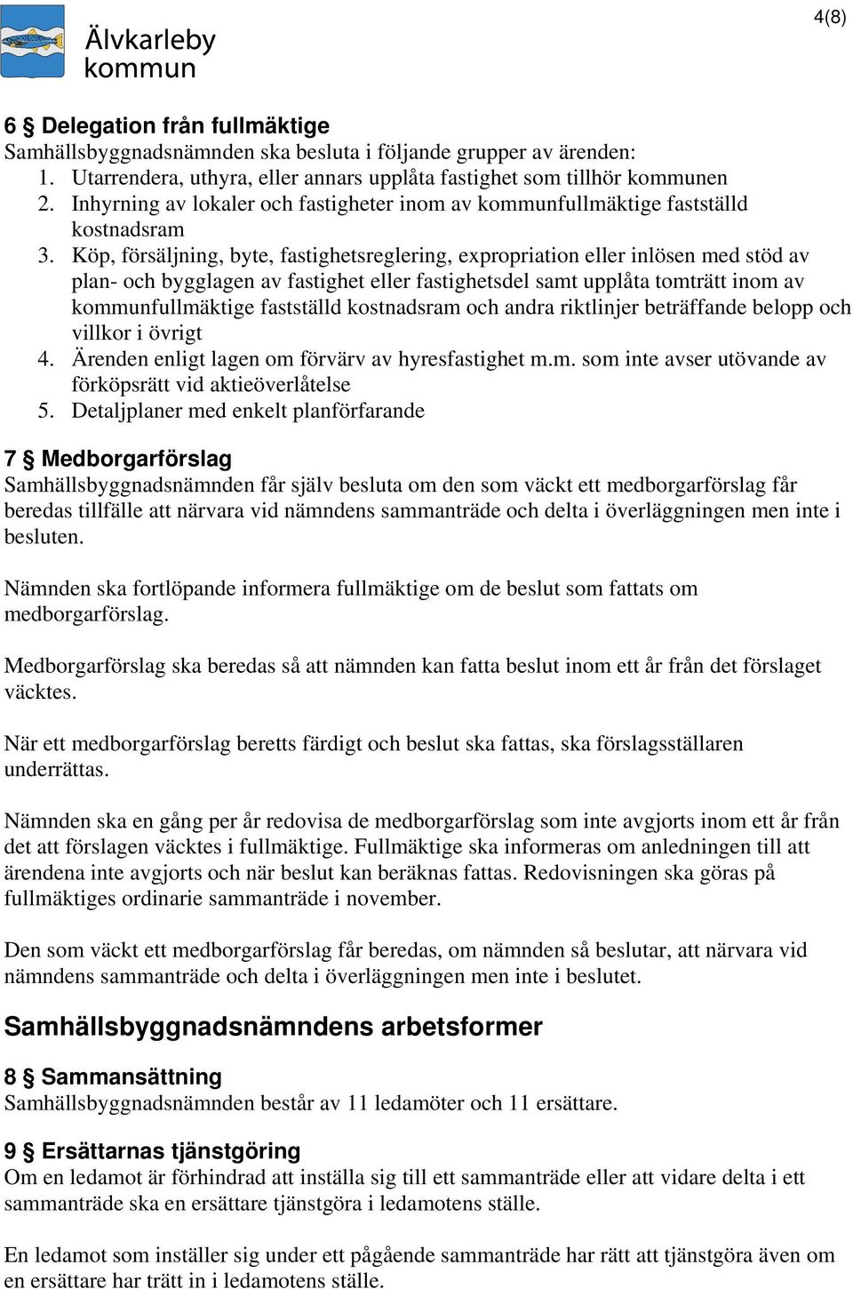 Köp, försäljning, byte, fastighetsreglering, expropriation eller inlösen med stöd av plan- och bygglagen av fastighet eller fastighetsdel samt upplåta tomträtt inom av kommunfullmäktige fastställd