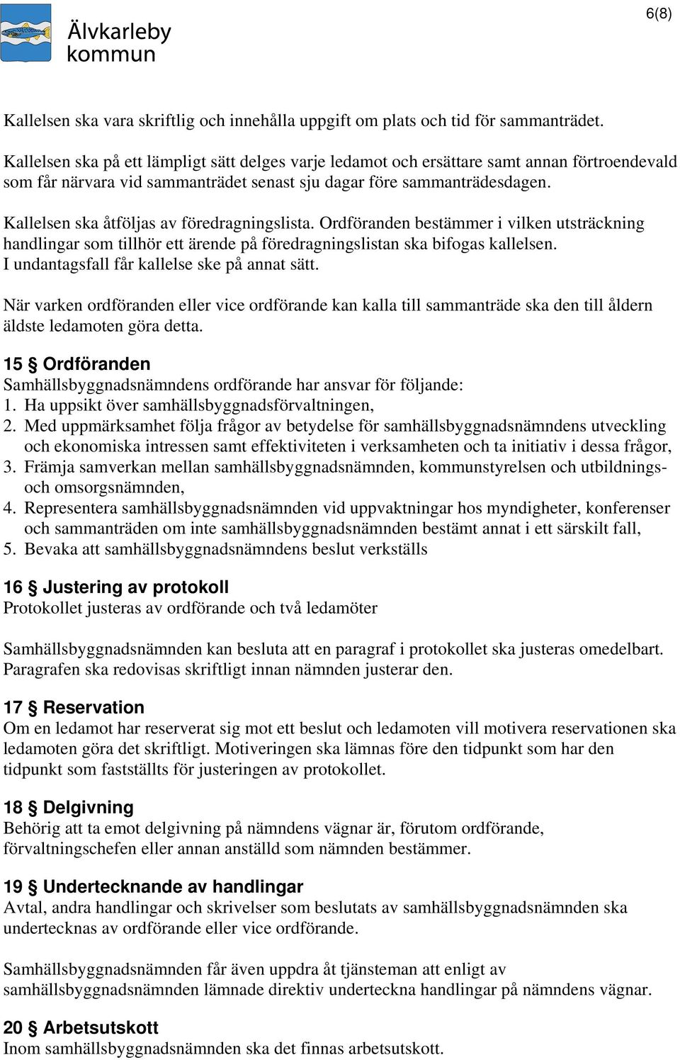 Kallelsen ska åtföljas av föredragningslista. Ordföranden bestämmer i vilken utsträckning handlingar som tillhör ett ärende på föredragningslistan ska bifogas kallelsen.