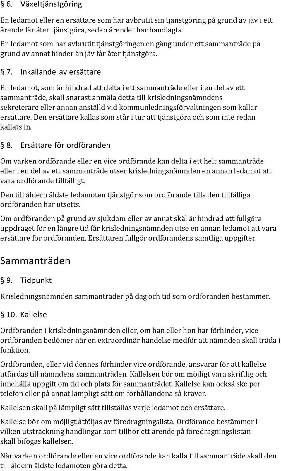 Inkallande av ersättare En ledamot, som är hindrad att delta i ett sammanträde eller i en del av ett sammanträde, skall snarast anmäla detta till krisledningsnämndens sekreterare eller annan anställd