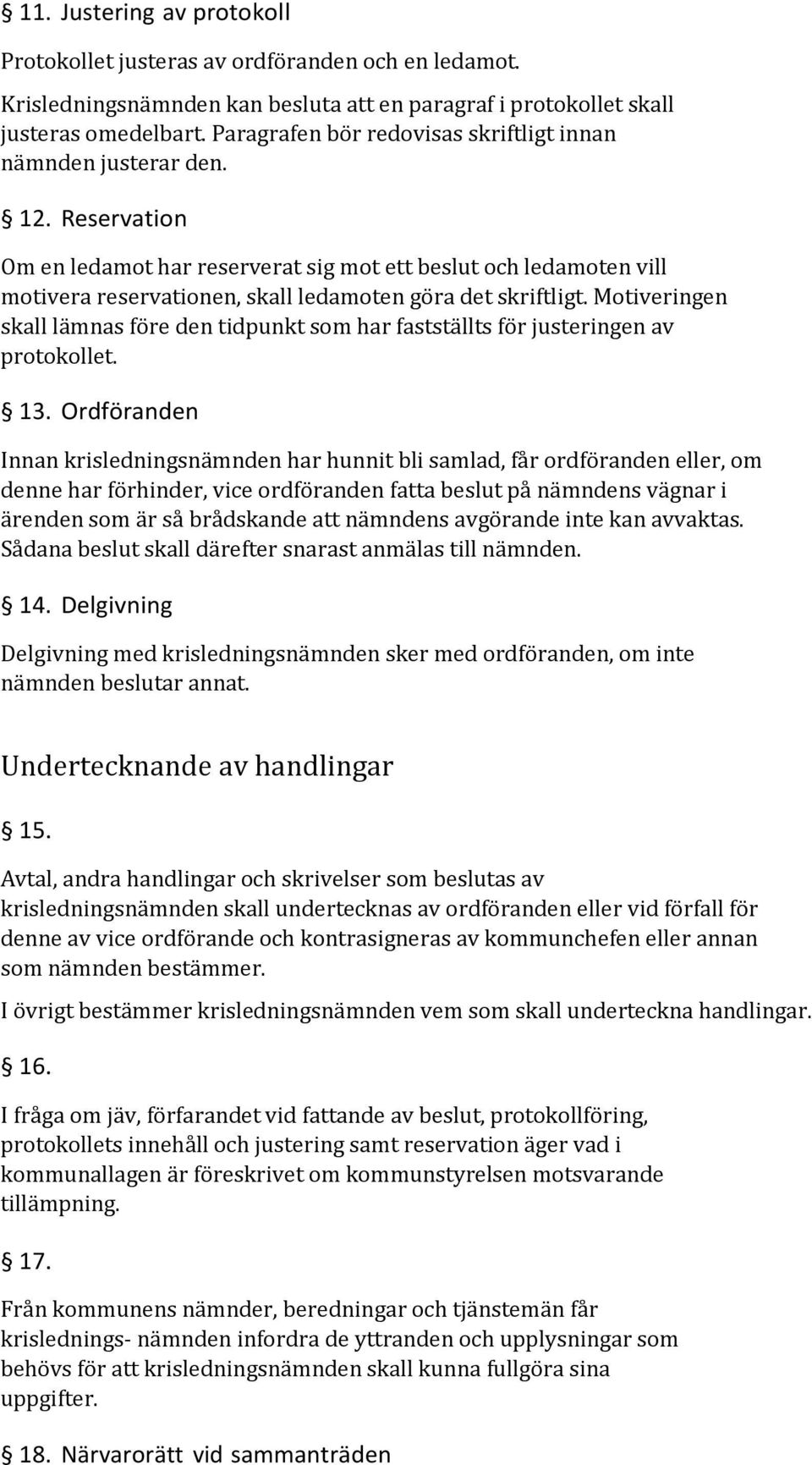 Reservation Om en ledamot har reserverat sig mot ett beslut och ledamoten vill motivera reservationen, skall ledamoten göra det skriftligt.