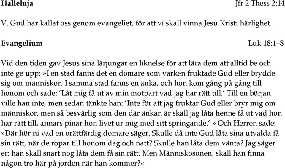 människor. I samma stad fanns en änka, och hon kom gång på gång till honom och sade: Låt mig få ut av min motpart vad jag har rätt till.