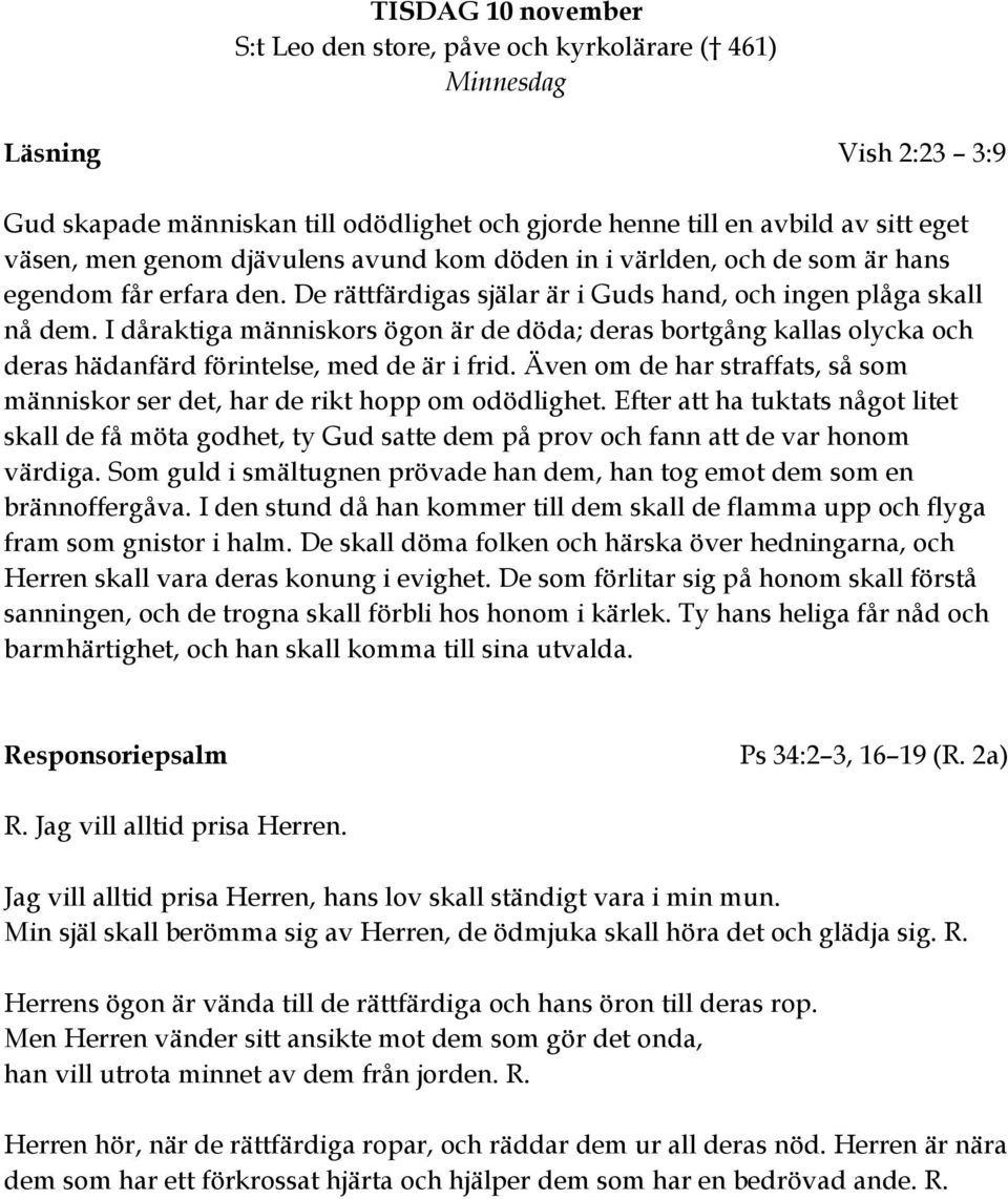 I dåraktiga människors ögon är de döda; deras bortgång kallas olycka och deras hädanfärd förintelse, med de är i frid.